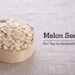 Benefits of Eating Melon Seeds